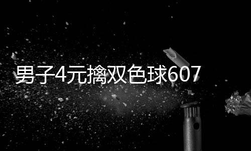 想到男子能中色球大奖4元7万 完擒双全没
